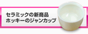 セラミックの新商品 ホッキーのジャンカップ